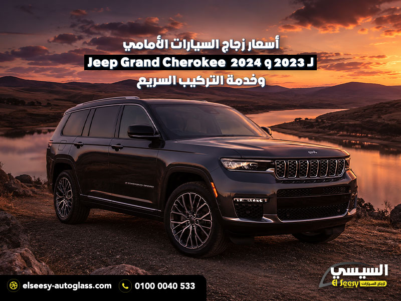 أسعار زجاج السيارات الأمامي لـ Jeep Grand Cherokee 2024 و 2023 وخدمة التركيب السريع